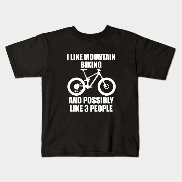 I Like Mountain Biking And Possibly Like 3 People - Funny MTB and Mountain Kids T-Shirt by ChrisWilson